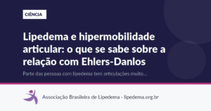 Lipedema e hipermobilidade articular: o que se sabe sobre a relação com Ehlers-Danlos